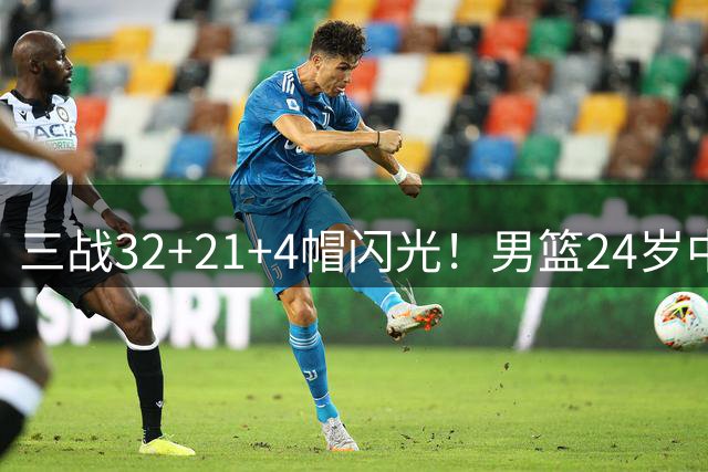 三战32+21+4帽闪光！男篮24岁中锋迎上位契机 广东巨大变革或助他腾飞