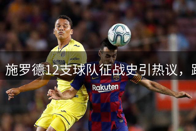 施罗德12支球队征战史引热议，距历史纪录仅一步之遥