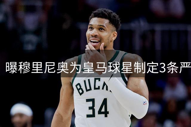 曝穆里尼奥为皇马球星制定3条严规：迟到就要单独训练