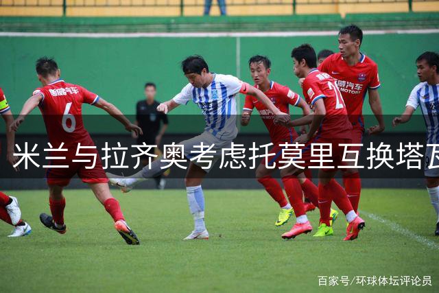 米兰与拉齐奥考虑托莫里互换塔瓦雷斯