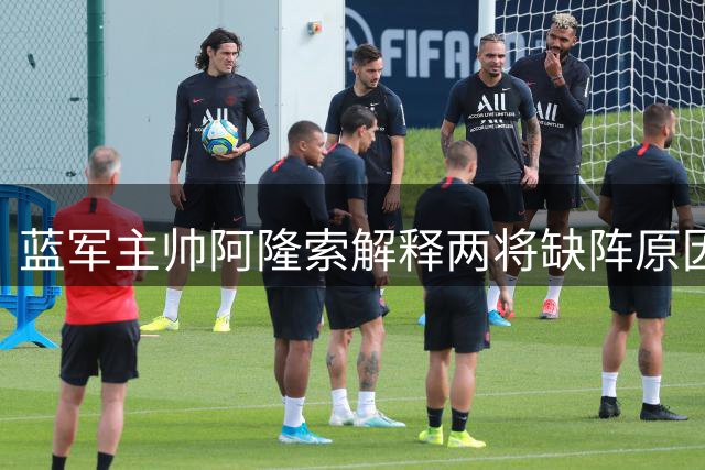 蓝军主帅阿隆索解释两将缺阵原因：身体状态未达比赛要求