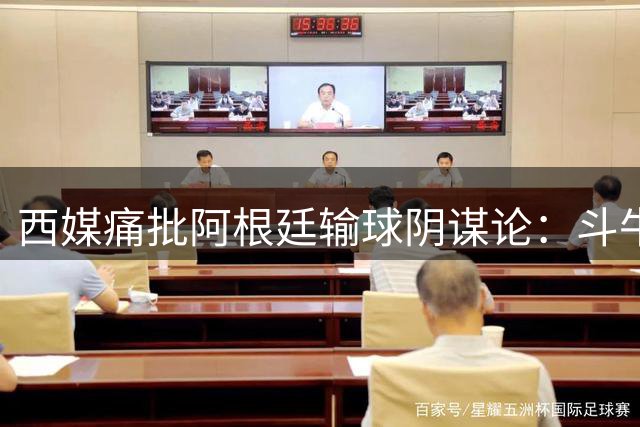 西媒痛批阿根廷输球阴谋论：斗牛士军团夺冠实至名归